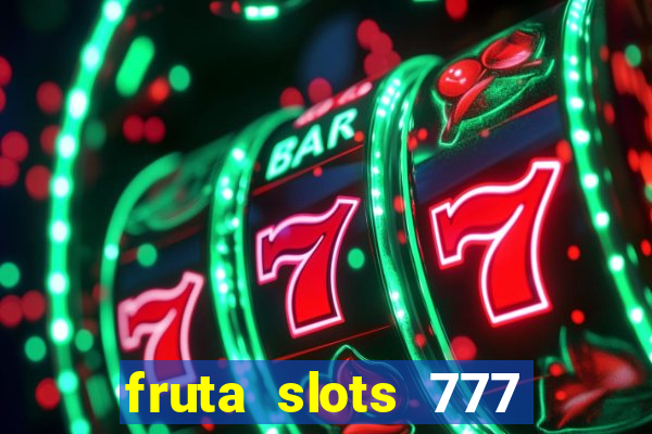 fruta slots 777 mega jackpot paga mesmo